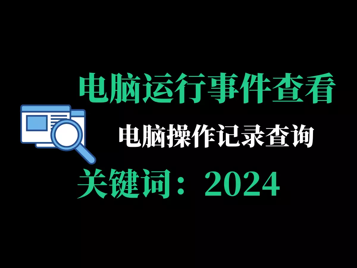 电脑运行事件操作记录查看工具-2024